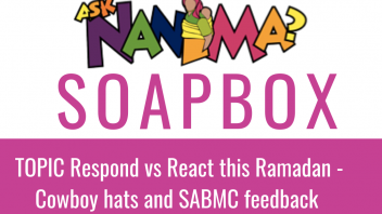 Nanima Soapbox: Respond vs React this Ramadan Cow boy hats and SABMC